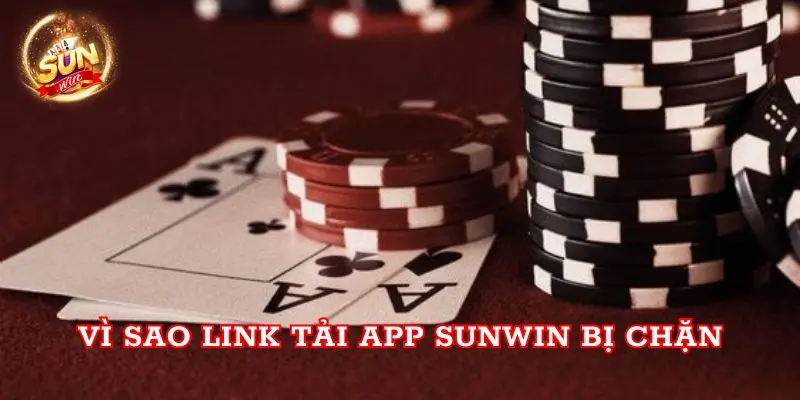 Vì sao link tải app Sunwin bị chặn