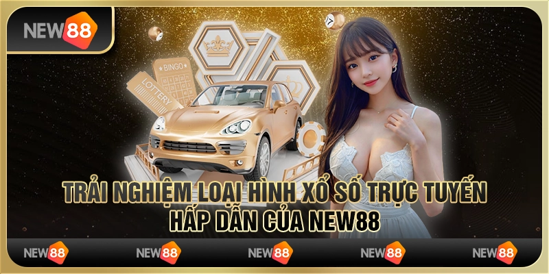 Trải Nghiệm Loại Hình Xổ Số Trực Tuyến Hấp Dẫn Của New88